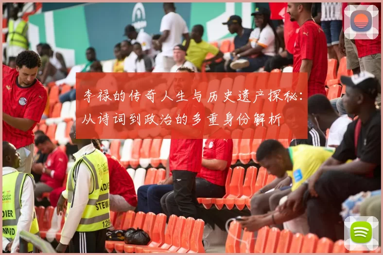 李禄的传奇人生与历史遗产探秘：从诗词到政治的多重身份解析